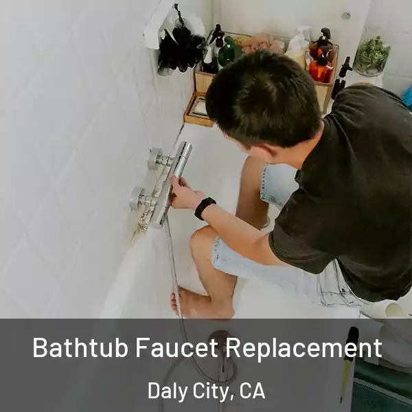  Bathtub Faucet Replacement Daly City, CA